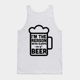 Reason we are out of beer Tank Top